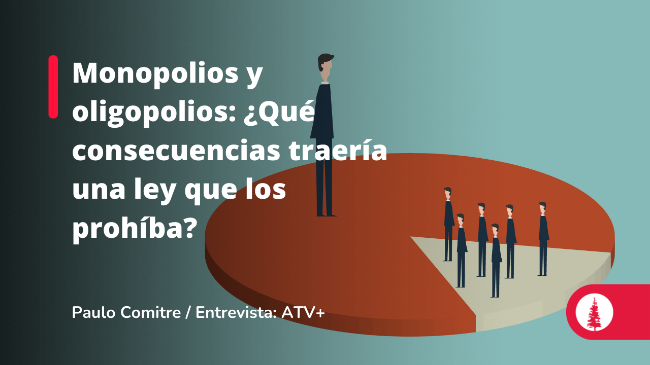 Monopolios Y Oligopolios ¿qué Consecuencias Traería Una Ley Que Los Prohíba Conexión Esan 4624