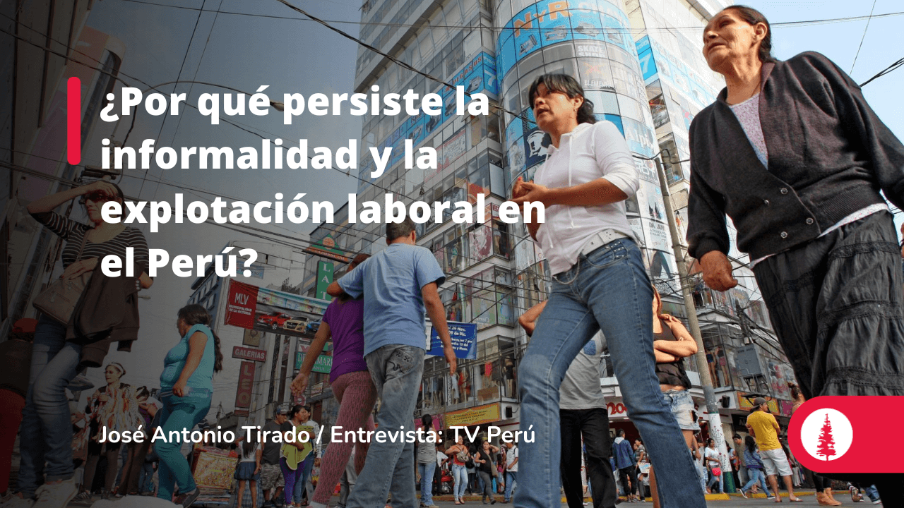 ¿Por Qué Persiste La Informalidad Y La Explotación Laboral En El Perú ...