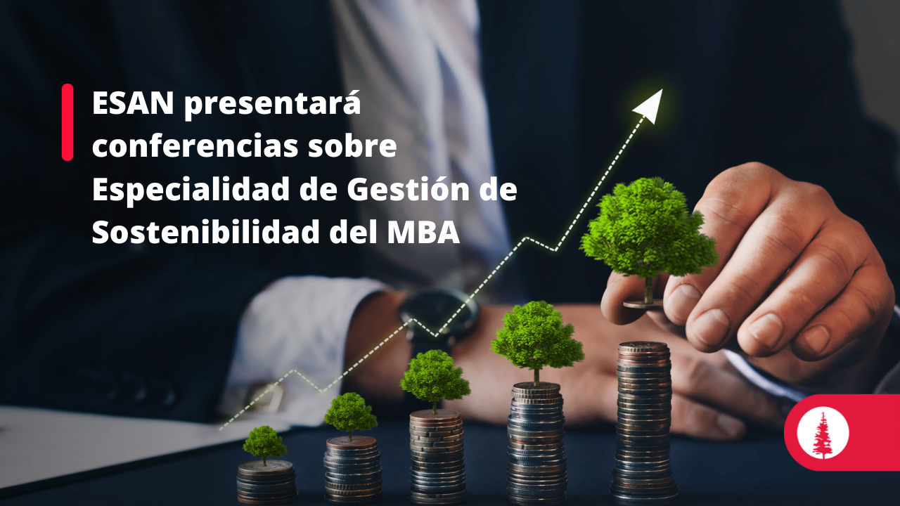 Esan Presentará Conferencias Sobre Especialidad De Gestión De Sostenibilidad Del Mba Conexión Esan 1498